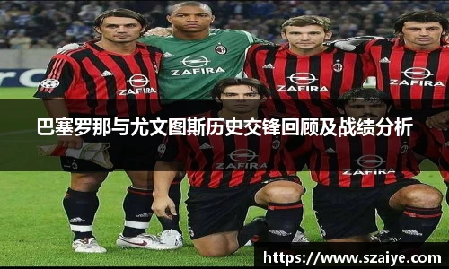 巴塞罗那与尤文图斯历史交锋回顾及战绩分析