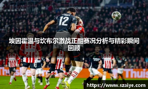 埃因霍温与坎布尔激战正酣赛况分析与精彩瞬间回顾