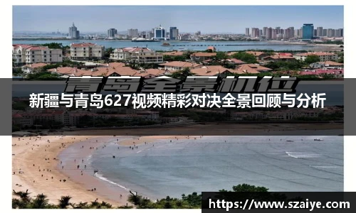 新疆与青岛627视频精彩对决全景回顾与分析